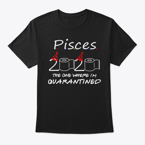 Pisces My Birthday Quarantined Tshirt Black T-Shirt Front
