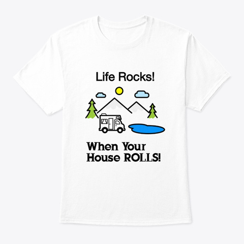 Life Rocks When Your House Rolls! White T-Shirt Front
