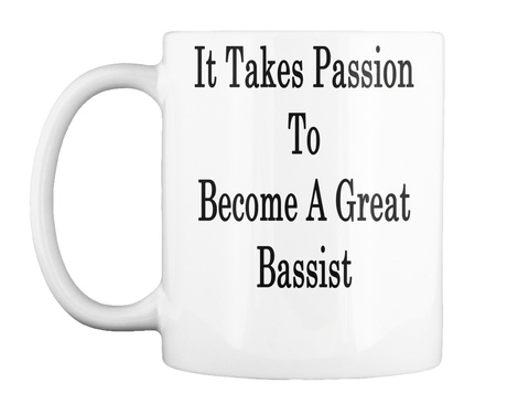 Mug   It Takes Passion To Become A Great Bassist White T-Shirt Front