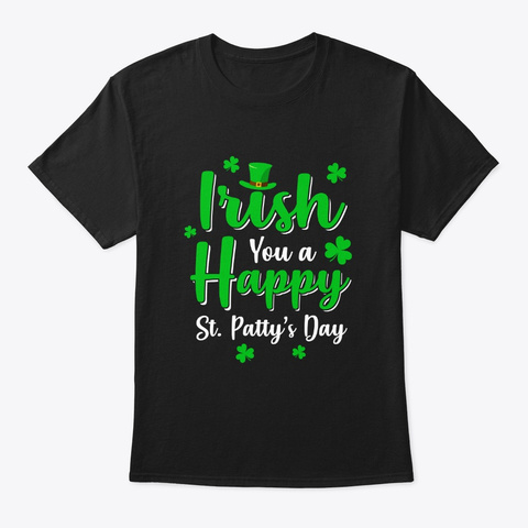 Irish You A Happy St. Patty's Day Black T-Shirt Front