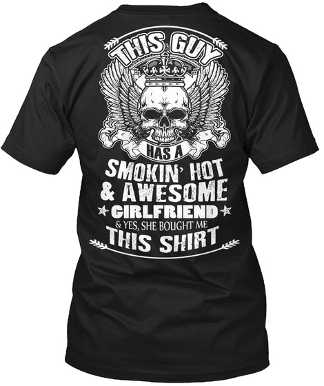  This Guy Has A Smokin'hot & Awesome Girlfriend & Yes, She Bought Me This Shirt Black T-Shirt Back