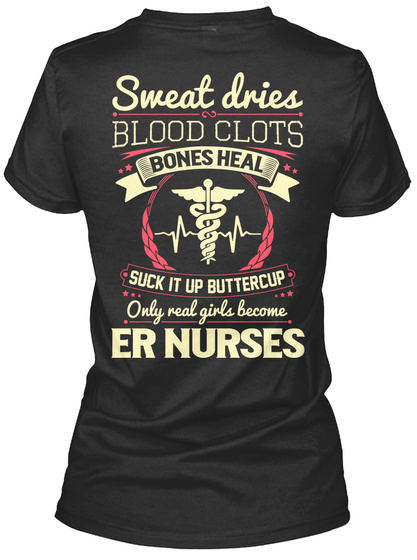 Sweat Dries Blood Clots Bones Heal Suck It Up Buttercup Only Real Girls Become Er Nurses Black T-Shirt Back