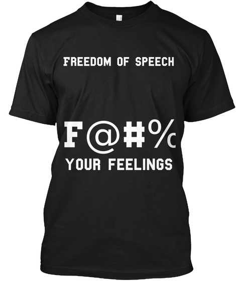 Freedom Of Speech F@#% Your Feelings Black T-Shirt Front