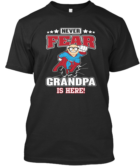 Never Fear Grandpa Is Here!  Black T-Shirt Front