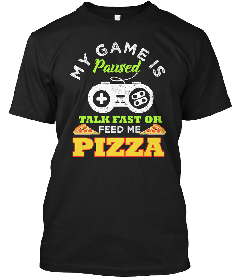 MY GAME IS PAUSED FEED ME PIZZA Unisex Tshirt