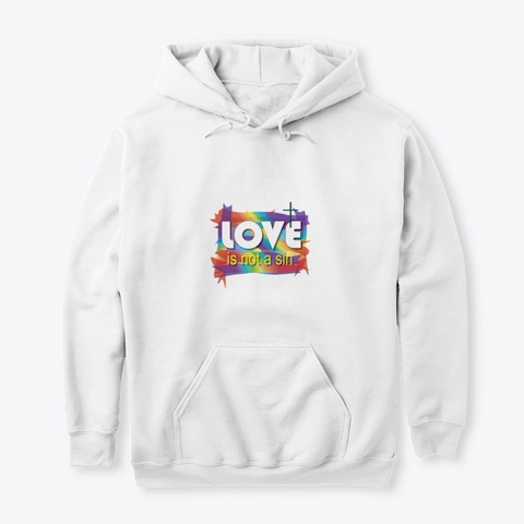 Love Is Not A Sin Hoodie White T-Shirt Front