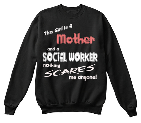This Girl Is A Mother And A  Social  Worker 
Nothing  Scares  Me Anyone! Black T-Shirt Front