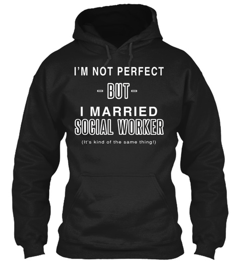 I'm Not Perfect But I Married Social Worker (It's Kind Of The Same Thing!) Black T-Shirt Front