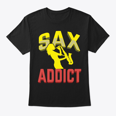 Sax Addict Saxophone Jazz Music Player Black T-Shirt Front
