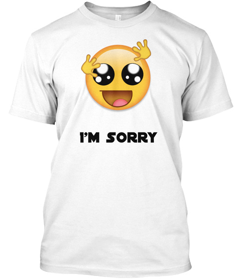 I'm Sorry White T-Shirt Front