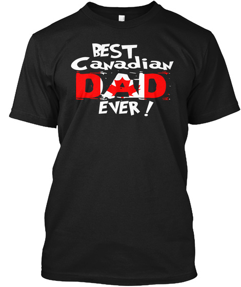 Best Canadian Dad Ever! T Shirt Black T-Shirt Front