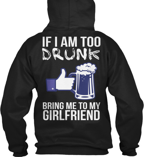 If I Am Too Drunk Bring Me To My Girlfriend Black T-Shirt Back