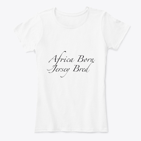 Africa Born; Jersey Bred White T-Shirt Front