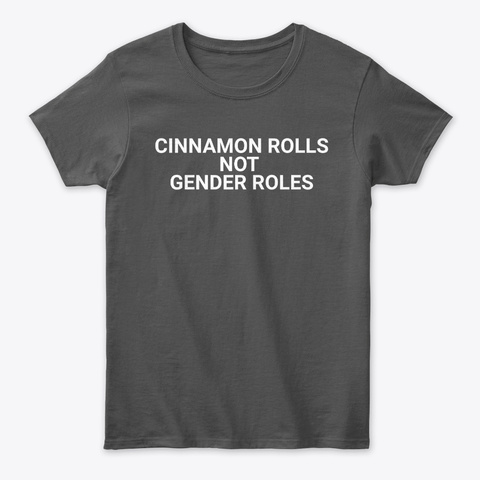 Cinnamon Rolls Not Gender Roles Charcoal T-Shirt Front