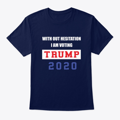 With Out Hesitation I Am Voting Trump Navy T-Shirt Front