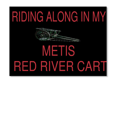 Riding Along In My Metis Red River Cart  Black T-Shirt Front