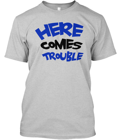 Here Comes Trouble Light Steel T-Shirt Front