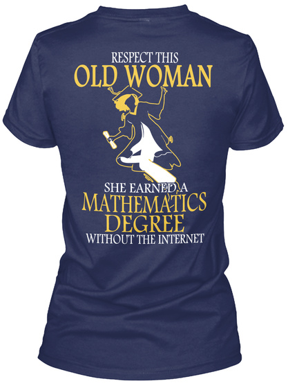 Respect This Old Woman She Earned A Mathematics Degree Without The Internet Navy T-Shirt Back