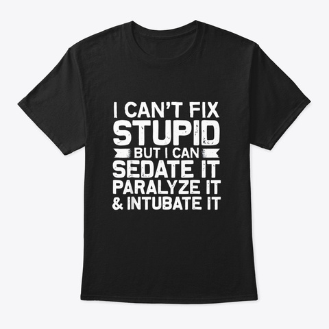 I Cant Fix Stupid But I Can Sedate Funny Black T-Shirt Front