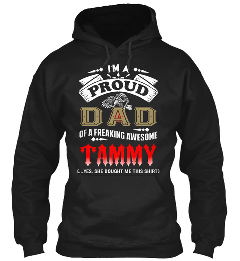 I'm A Proud Dad Of A Freaking Awesome Tammy Yes, She Bought Me This Shirt Black T-Shirt Front