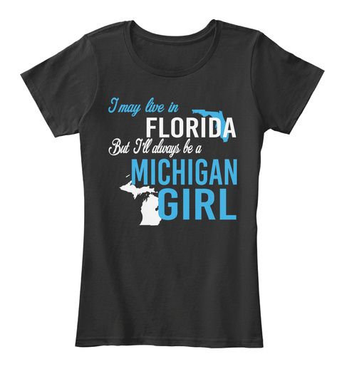 I May Live In Florida But Always Be A Michigan Girl
 Black T-Shirt Front