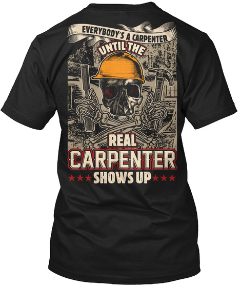 Everybody's A Carpenter Until The Real Carpenter Shows Up Black T-Shirt Back