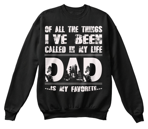 Of All The Things I Ve Been Called In My Life Dad Is My Favourite Black T-Shirt Front