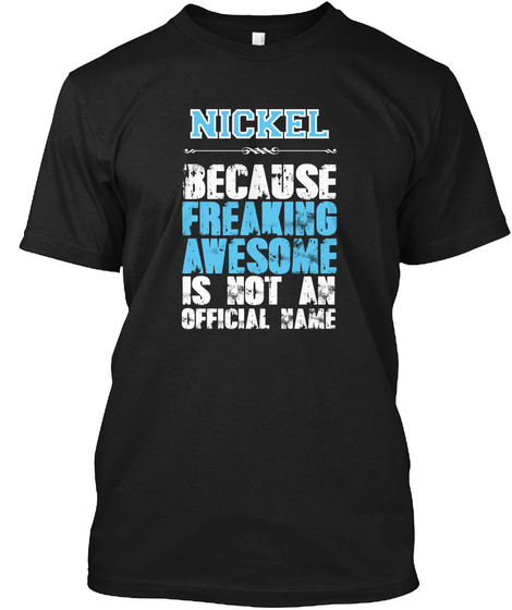Nickel Because Freakin Awesome Is Not An Official Name Black T-Shirt Front