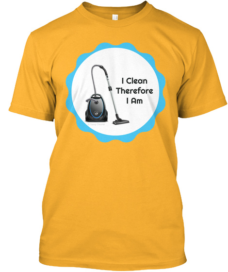 I Clean Therefore I Am Gold T-Shirt Front