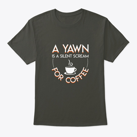 Yawn Silent Scream Coffee Cool Coffee Sh Smoke Gray T-Shirt Front