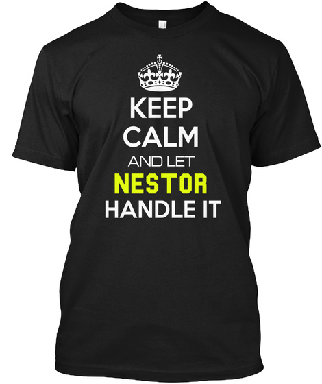 Keep Calm And Let Nestor Handle It Black T-Shirt Front