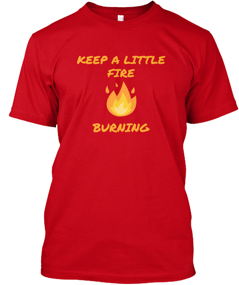 Keep A Little
Fire Burning Red T-Shirt Front