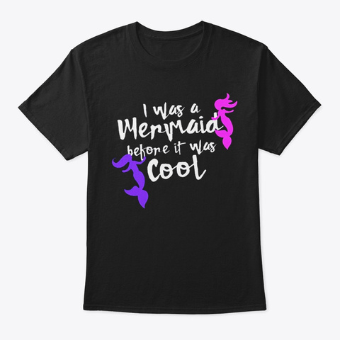 I Was Mermain Before It Was Cool Print Black T-Shirt Front