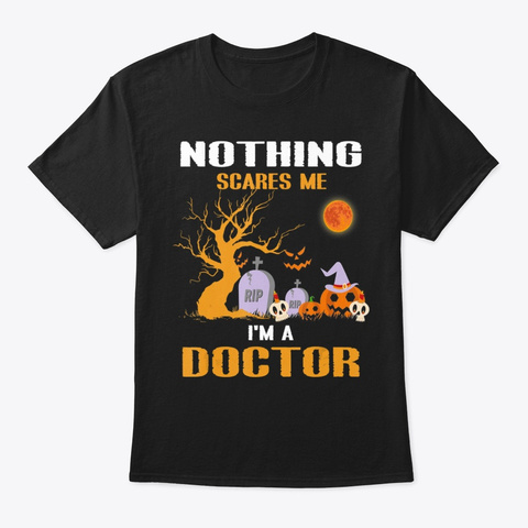 Nothing Scares Me I M A Doctor Halloween Black T-Shirt Front
