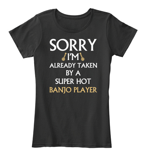 Sorry I'm Already Taken By A Super Hot Banjo Player Black T-Shirt Front