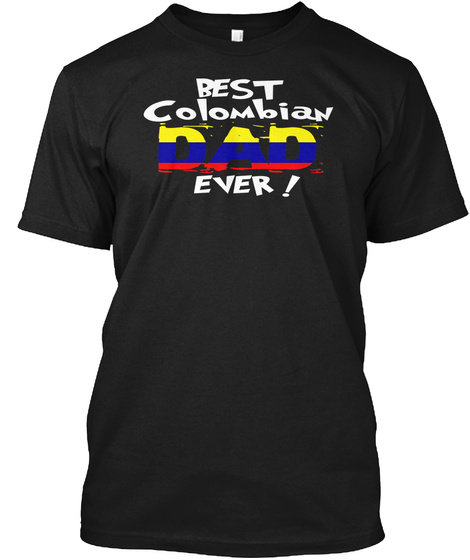Best Colombian Dad Ever! T Shirt Black T-Shirt Front