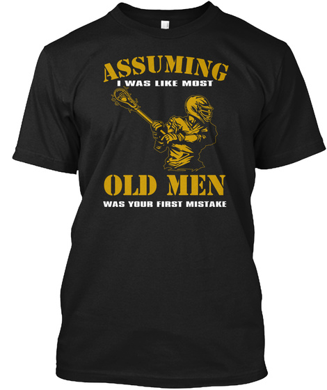 Assuming I Was Like Most Old Men Was Your First Mistake Black T-Shirt Front