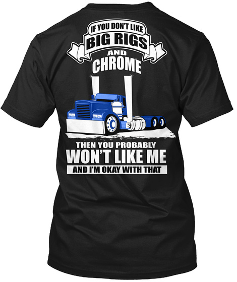  If You Don't Like Big Rigs And Chrome Then You Probably Won't Like Me And I'm Okay With That Black Camiseta Back