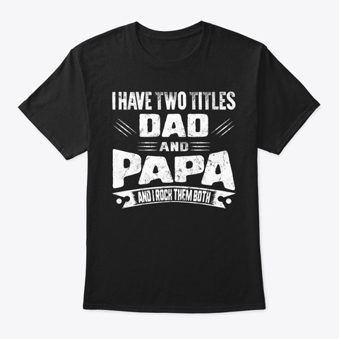 I Have Two Titles Dad And Papa I Rock Black Kaos Front