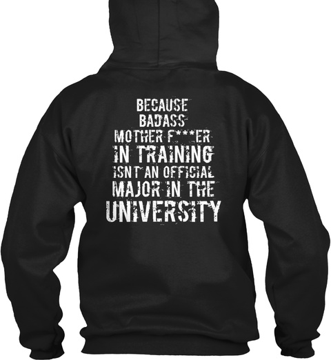 Because Badass Mother F***Er In Training Isn't An Official Major In The University Black T-Shirt Back