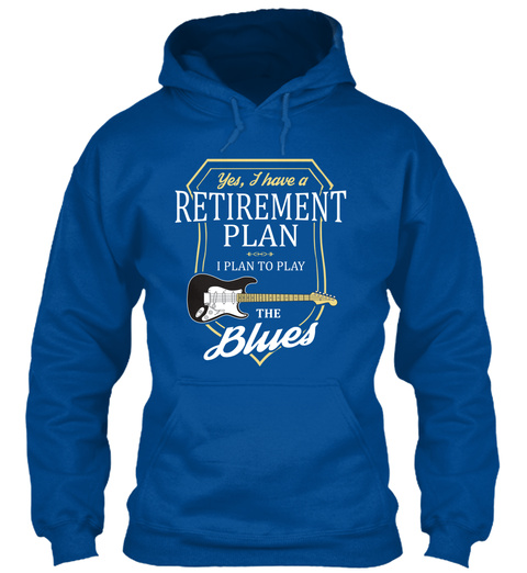 Yes, I Have A Retirement Plan I Plan To Play The Blues  Royal T-Shirt Front