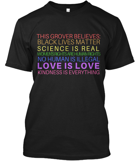 This Grover Believes: Black Lives Matter Science Is Real Womensrightsarehumanrights No Human Is Illegal Love Is Love... Black T-Shirt Front