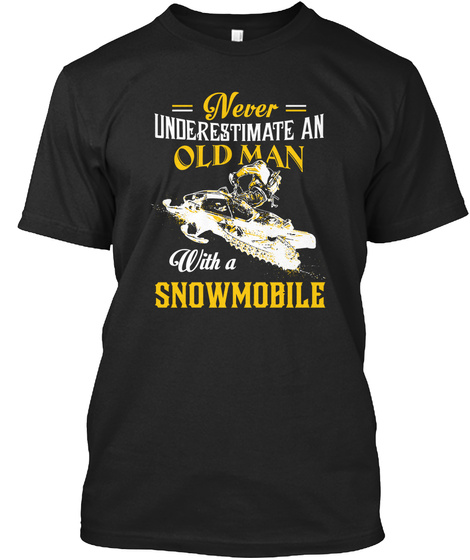 Never Underestimate An Old Man With A Snowmobile  Black T-Shirt Front