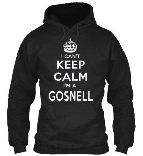 I Can't Keep Calm I Am A Gosnell Black T-Shirt Front