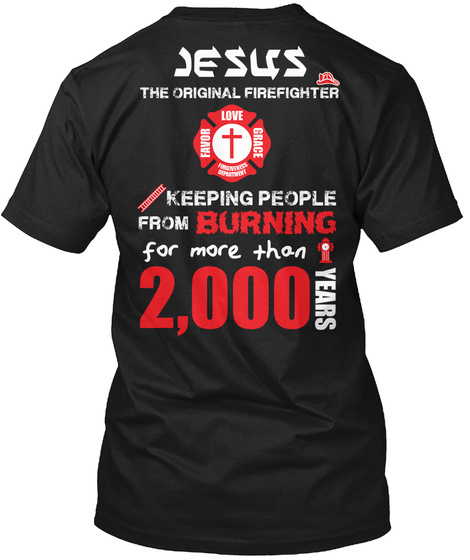 Love Grace Favor Jesus The Original Firefighter Love Favour Grace  Keeping People From Burning For More Than 2000 Years Black T-Shirt Back