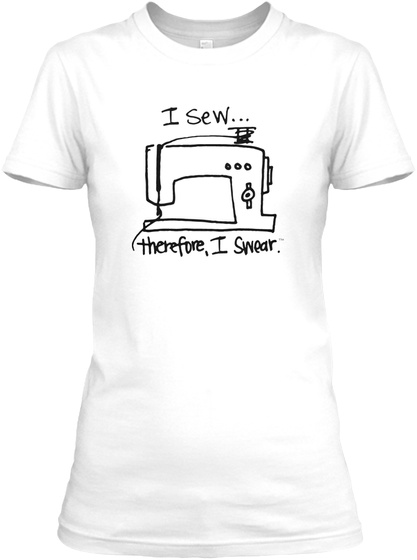 I Sew Therefore,  I Swear White T-Shirt Front