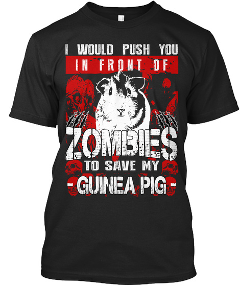 I Would Push You In Front Of Zombies To Save My Guinea Pig Black T-Shirt Front