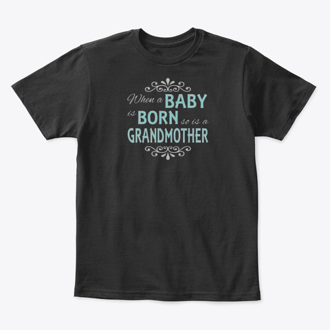 When A Baby Is Born So Is A Grandmother Black T-Shirt Front