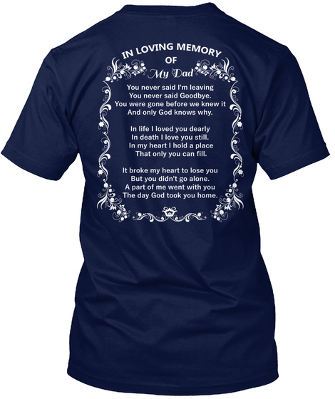 In Loving Memory Of My Dad You Never Said I M Leaving You Never Said Goodbye You Were Gone Before Navy T-Shirt Back