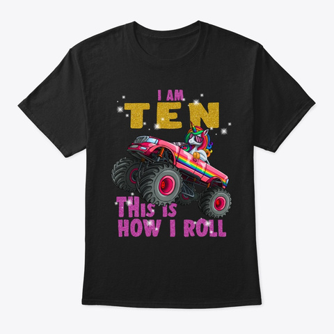 Im 10 This Is How I Roll Unicorn Monster Black T-Shirt Front